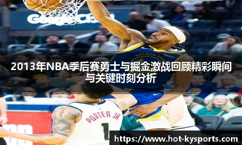 2013年NBA季后赛勇士与掘金激战回顾精彩瞬间与关键时刻分析