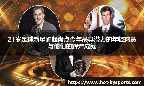 21岁足球新星崛起盘点今年最具潜力的年轻球员与他们的辉煌成就
